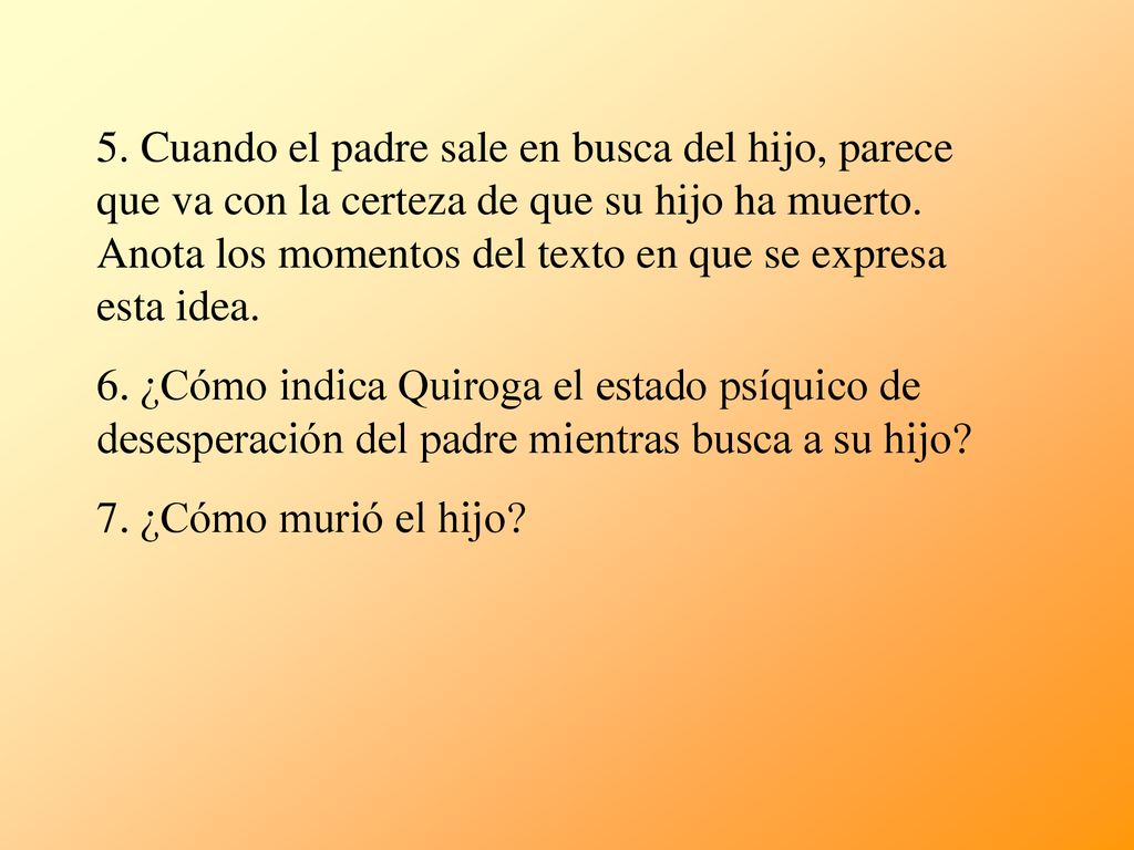 5. Cuando el padre sale en busca del hijo, parece que va con la certeza de que su hijo ha muerto. Anota los momentos del texto en que se expresa esta idea.