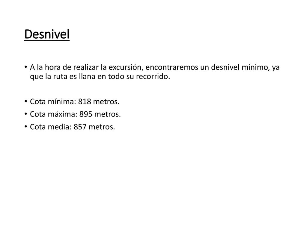 Desnivel A la hora de realizar la excursión, encontraremos un desnivel mínimo, ya que la ruta es llana en todo su recorrido.