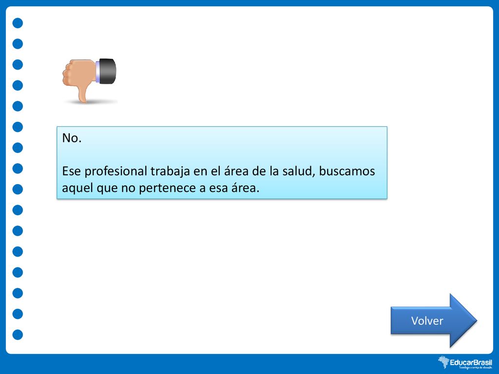 No. Ese profesional trabaja en el área de la salud, buscamos aquel que no pertenece a esa área.