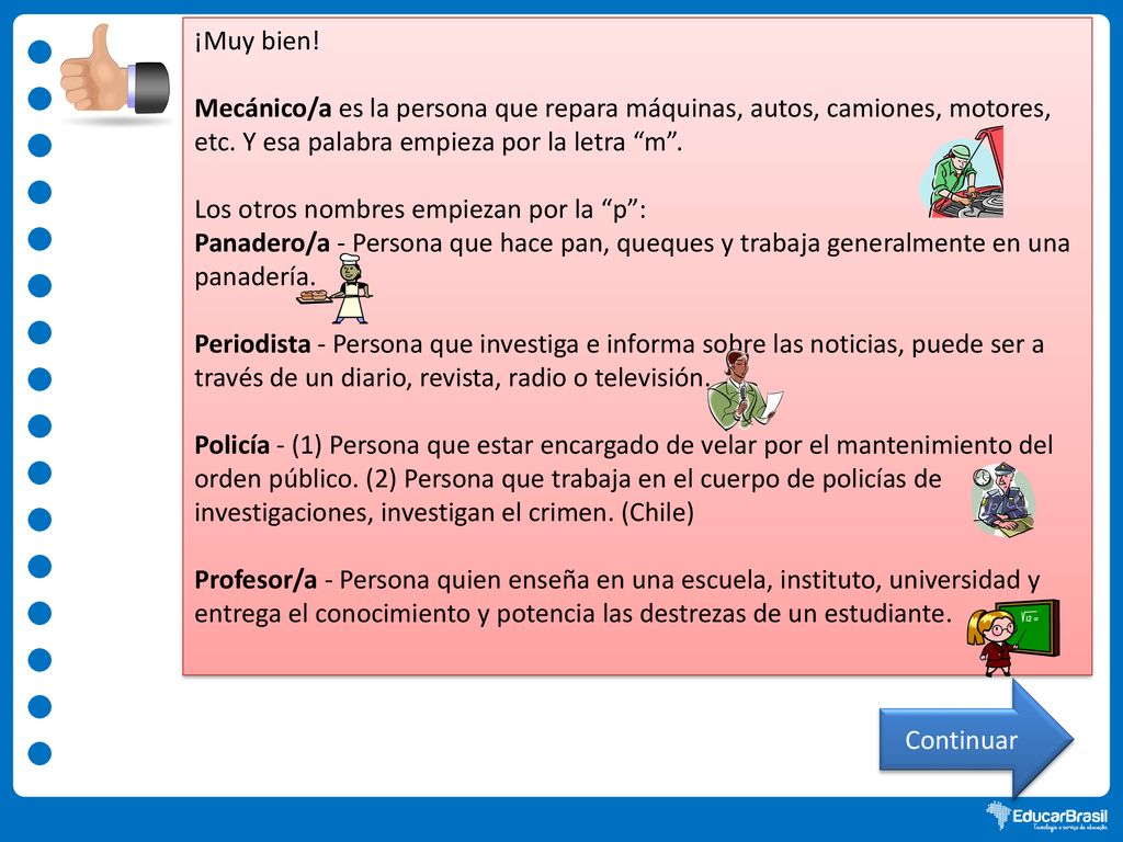 ¡Muy bien! Mecánico/a es la persona que repara máquinas, autos, camiones, motores, etc. Y esa palabra empieza por la letra m .