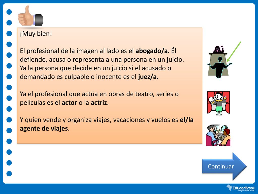 ¡Muy bien! El profesional de la imagen al lado es el abogado/a. Él defiende, acusa o representa a una persona en un juicio.