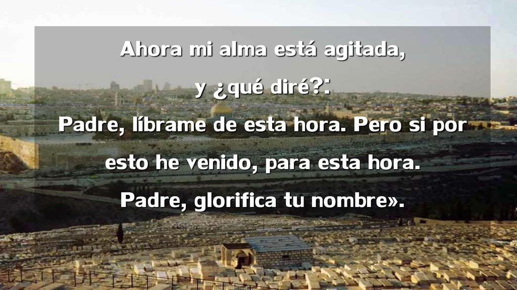 Ahora mi alma está agitada, y ¿qué diré. : Padre, líbrame de esta hora