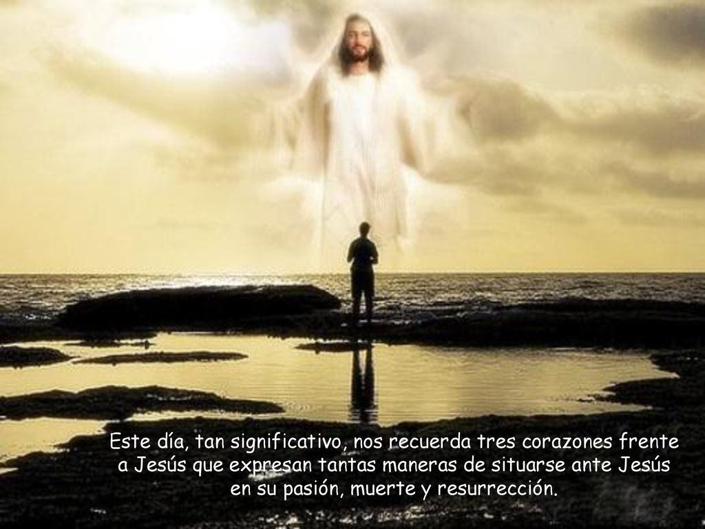 Este día, tan significativo, nos recuerda tres corazones frente a Jesús que expresan tantas maneras de situarse ante Jesús en su pasión, muerte y resurrección.