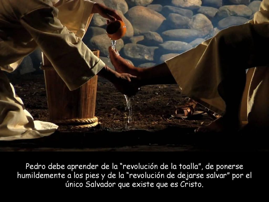 Pedro debe aprender de la revolución de la toalla , de ponerse humildemente a los pies y de la revolución de dejarse salvar por el único Salvador que existe que es Cristo.