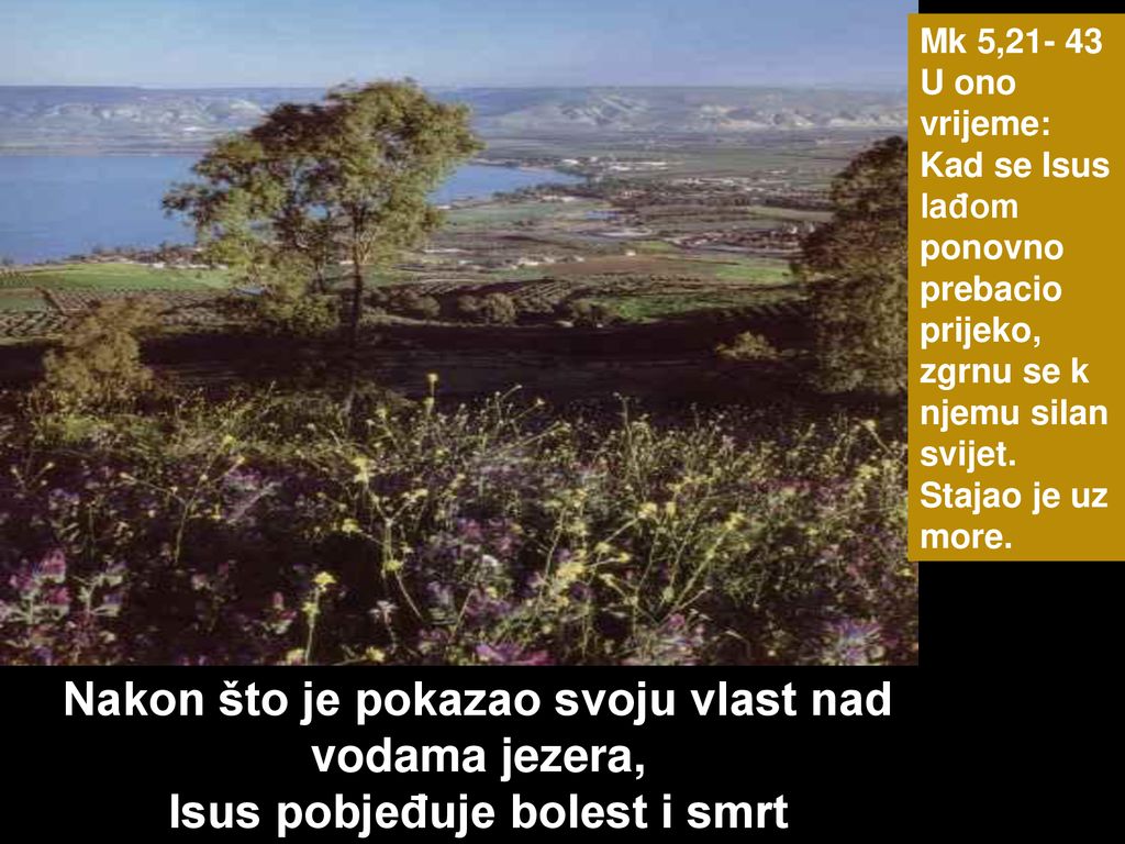 Mk 5, U ono vrijeme: Kad se Isus lađom ponovno prebacio prijeko, zgrnu se k njemu silan svijet. Stajao je uz more.
