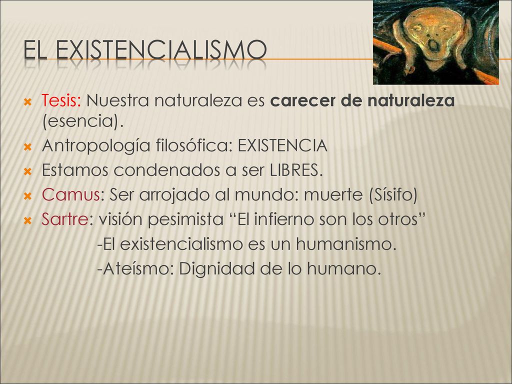 El existencialismo Tesis: Nuestra naturaleza es carecer de naturaleza (esencia). Antropología filosófica: EXISTENCIA.