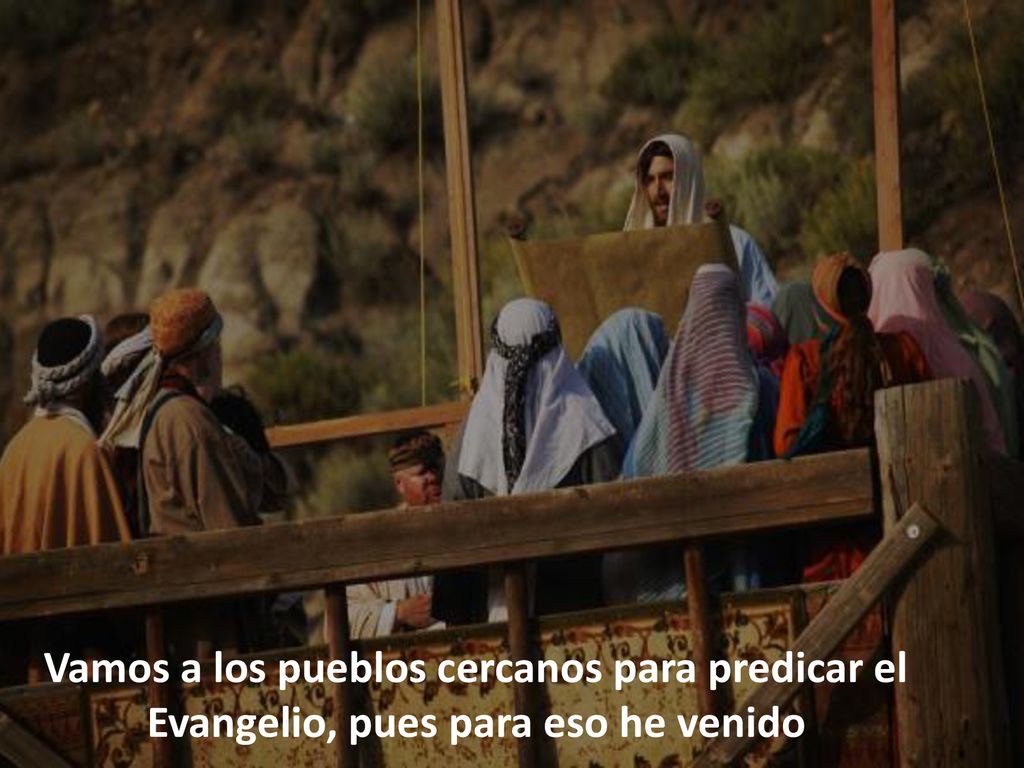 Vamos a los pueblos cercanos para predicar el Evangelio, pues para eso he venido