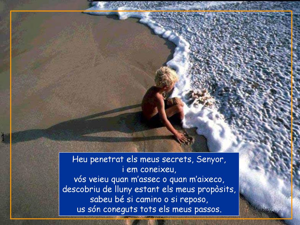 Heu penetrat els meus secrets, Senyor, i em coneixeu,