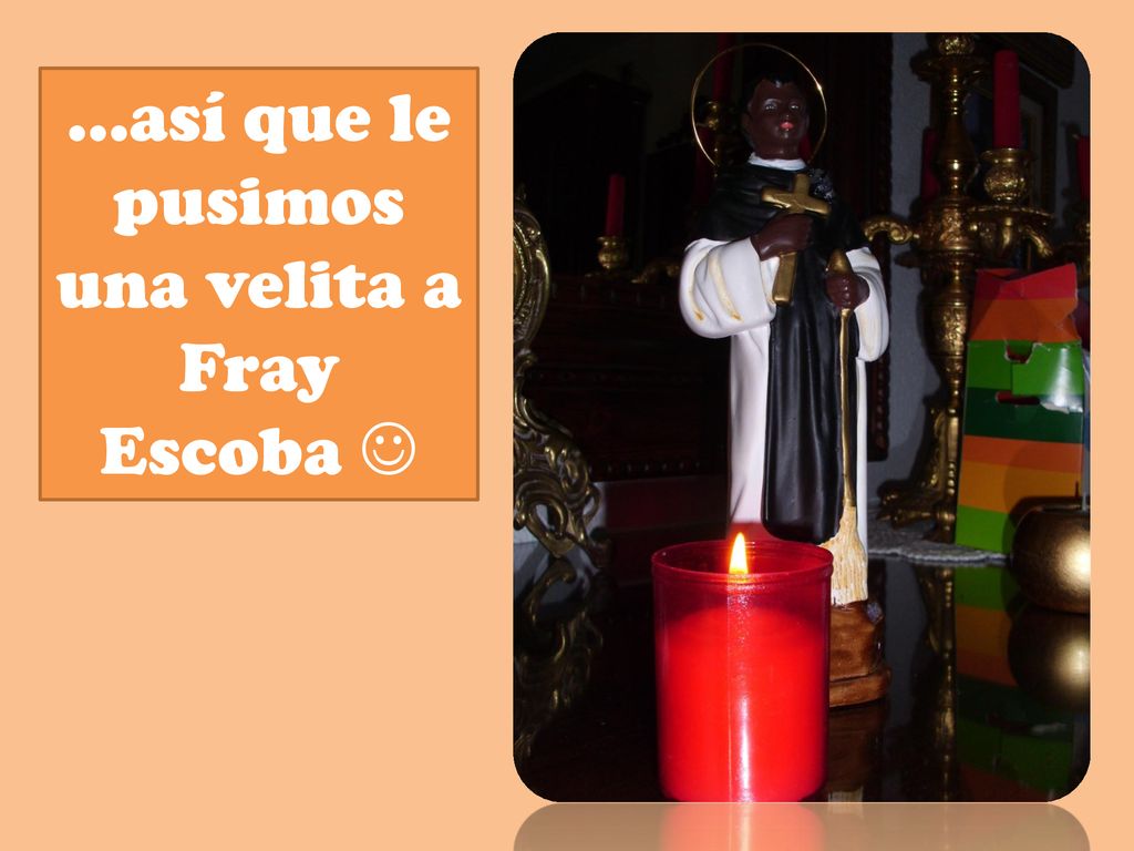 …así que le pusimos una velita a Fray Escoba 