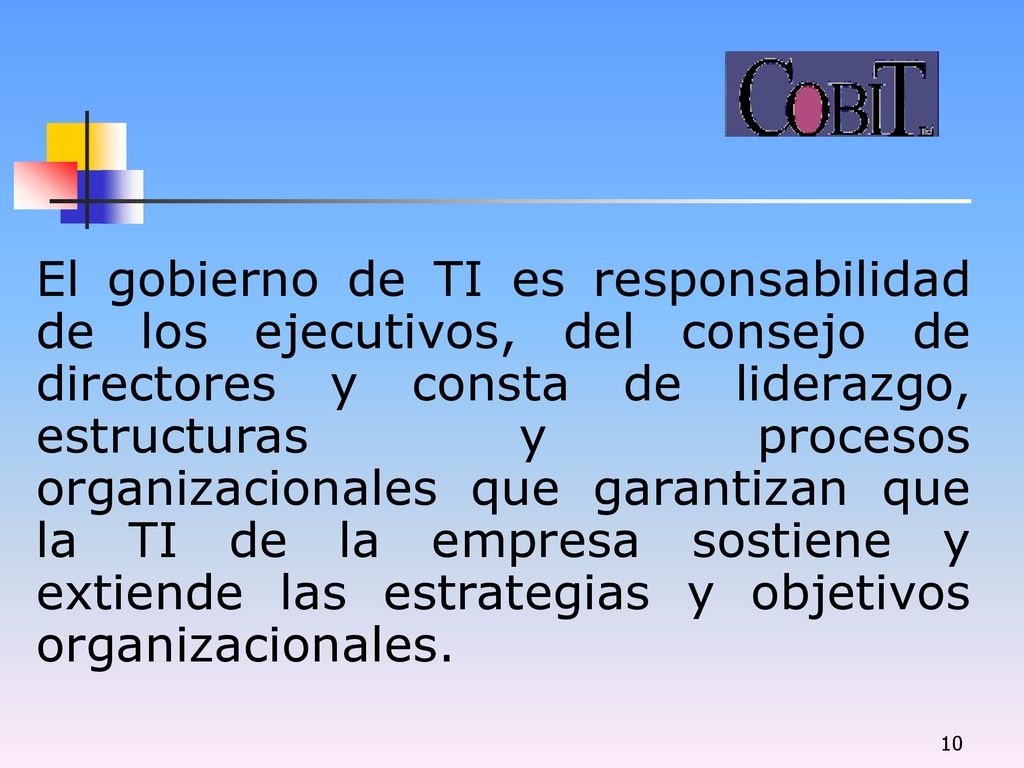 El gobierno de TI es responsabilidad de los ejecutivos, del consejo de directores y consta de liderazgo, estructuras y procesos organizacionales que garantizan que la TI de la empresa sostiene y extiende las estrategias y objetivos organizacionales.