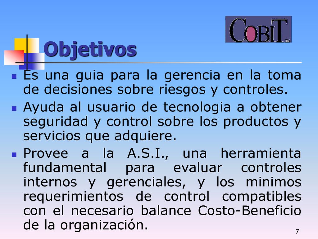 Objetivos Es una guia para la gerencia en la toma de decisiones sobre riesgos y controles.