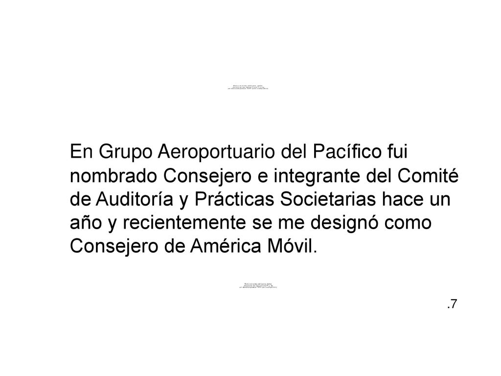 En Grupo Aeroportuario del Pacífico fui nombrado Consejero e integrante del Comité de Auditoría y Prácticas Societarias hace un año y recientemente se me designó como Consejero de América Móvil.