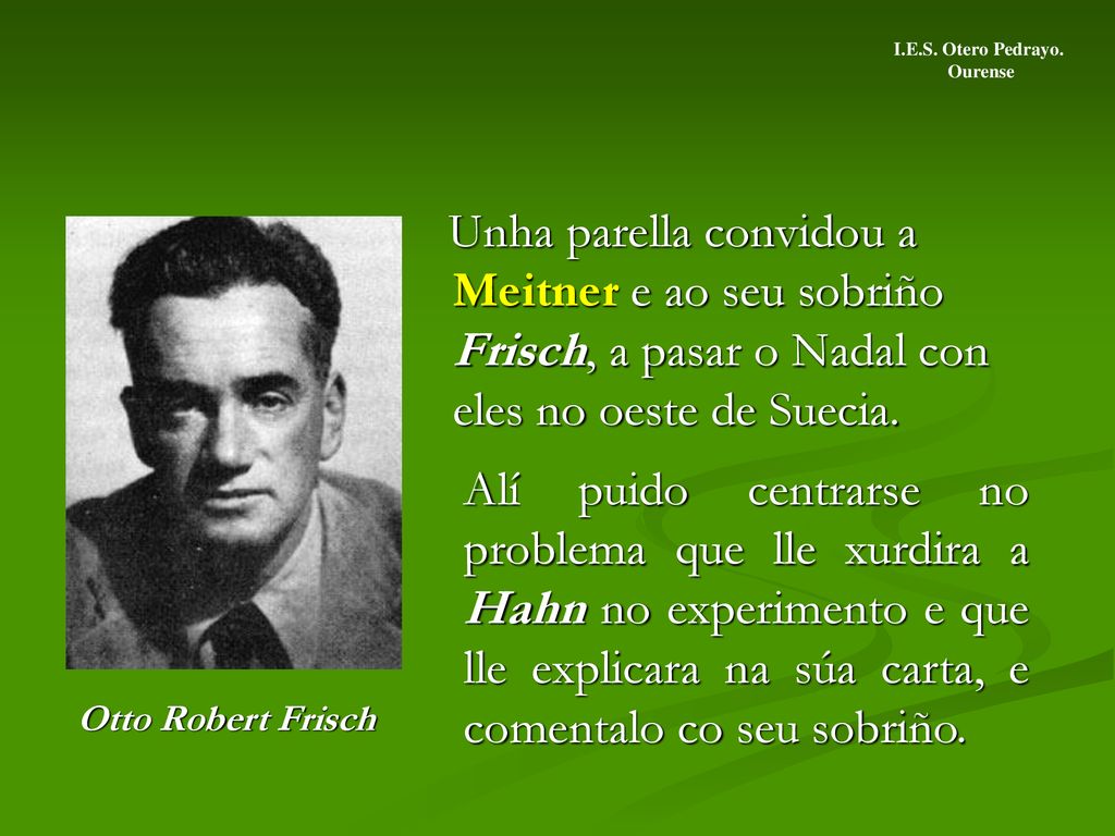 I.E.S. Otero Pedrayo. Ourense. Unha parella convidou a Meitner e ao seu sobriño Frisch, a pasar o Nadal con eles no oeste de Suecia.