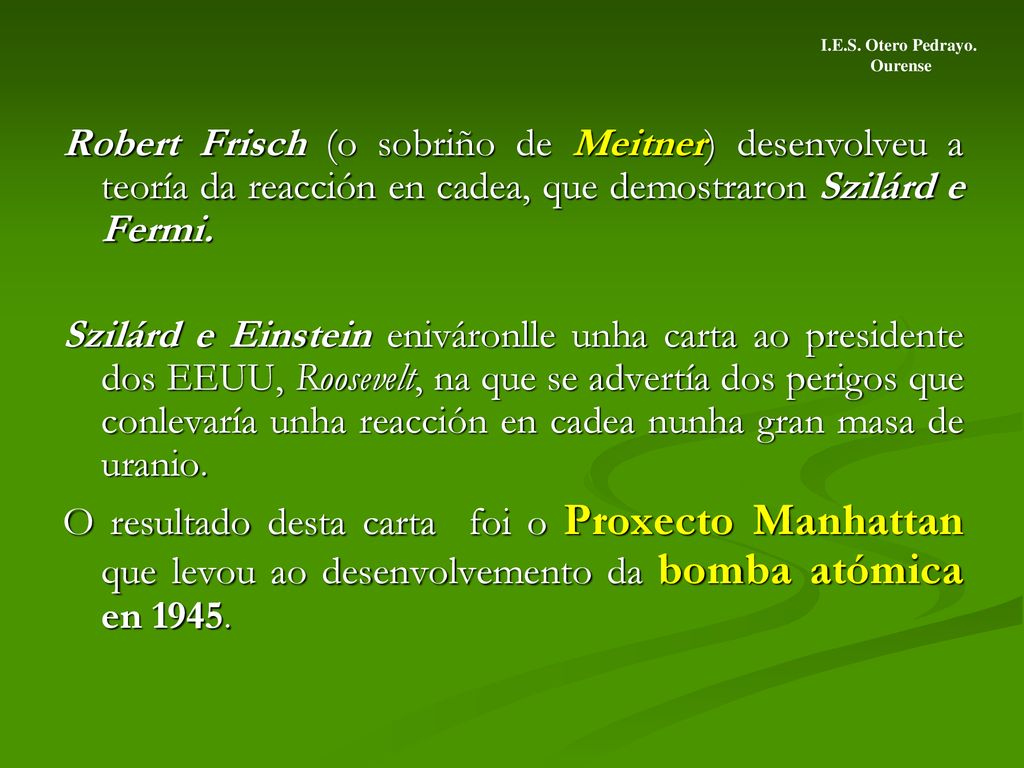 I.E.S. Otero Pedrayo. Ourense. Robert Frisch (o sobriño de Meitner) desenvolveu a teoría da reacción en cadea, que demostraron Szilárd e Fermi.