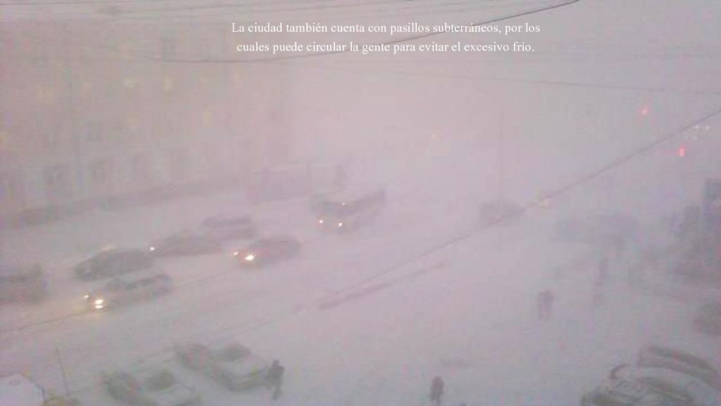 La ciudad también cuenta con pasillos subterráneos, por los cuales puede circular la gente para evitar el excesivo frío.