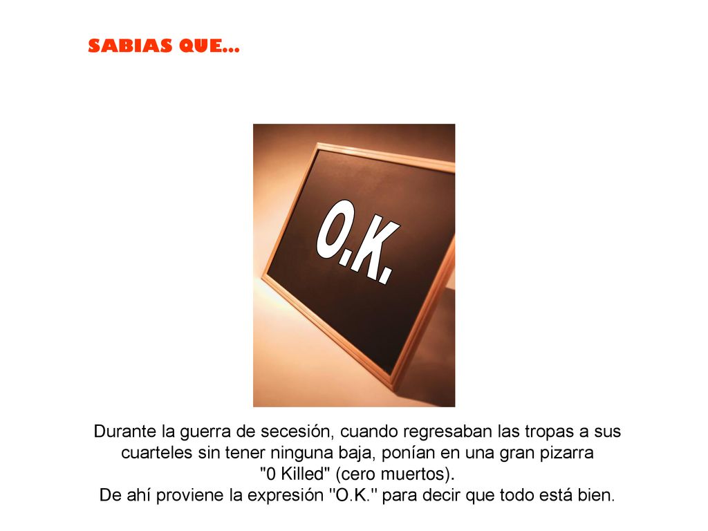 De ahí proviene la expresión O.K. para decir que todo está bien.