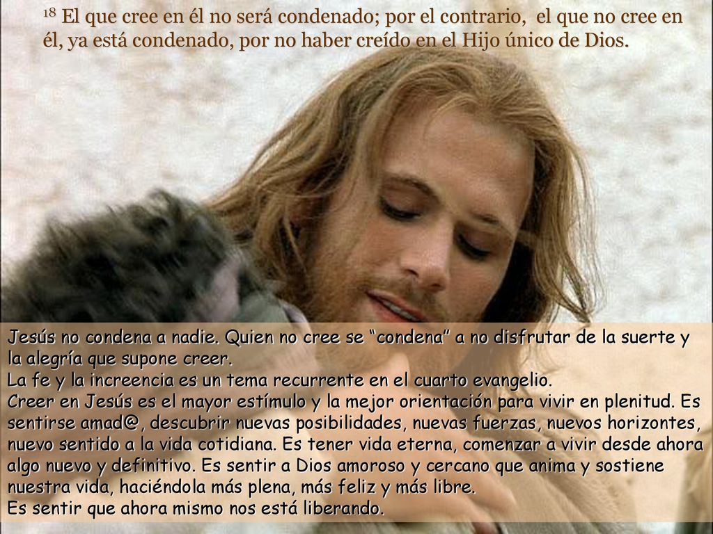 18 El que cree en él no será condenado; por el contrario, el que no cree en él, ya está condenado, por no haber creído en el Hijo único de Dios.