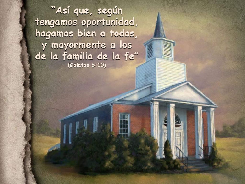 Así que, según tengamos oportunidad, hagamos bien a todos, y mayormente a los de la familia de la fe (Gálatas 6:10)