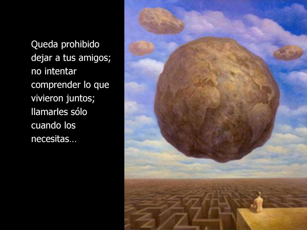 Queda prohibido dejar a tus amigos; no intentar comprender lo que vivieron juntos; llamarles sólo cuando los necesitas…