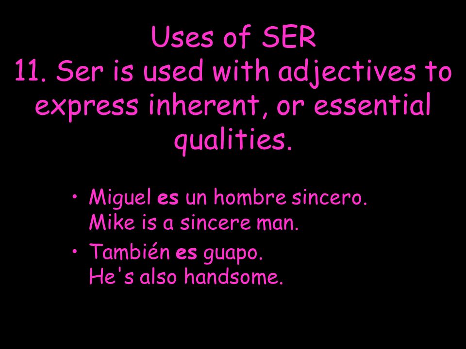 Uses of SER 11. Ser is used with adjectives to express inherent, or essential qualities.