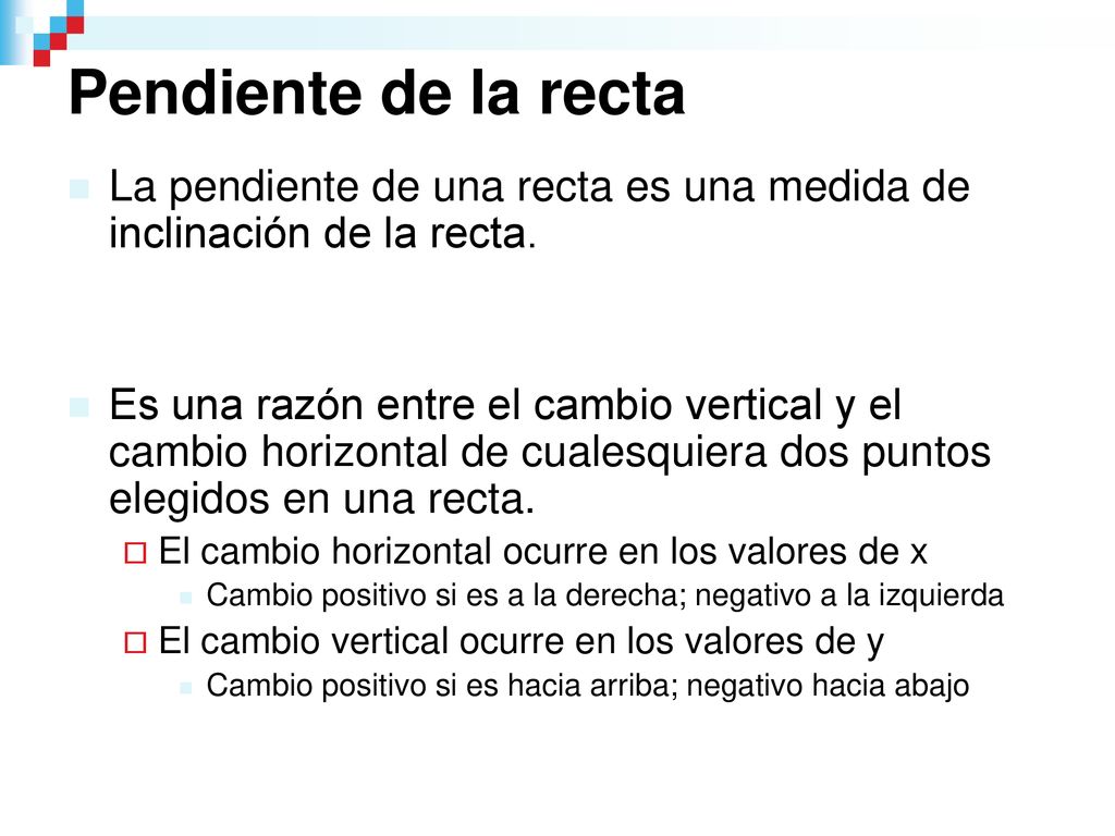 Pendiente de la recta La pendiente de una recta es una medida de inclinación de la recta.