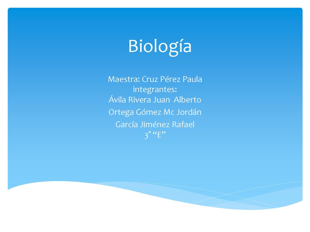 Biología Maestra: Cruz Pérez Paula integrantes: Ávila Rivera Juan Alberto. Ortega Gómez Mc Jordán.