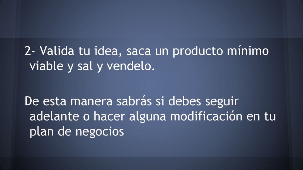 2- Valida tu idea, saca un producto mínimo viable y sal y vendelo.