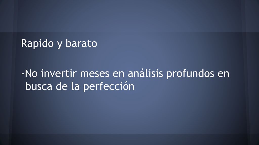 Rapido y barato -No invertir meses en análisis profundos en busca de la perfección