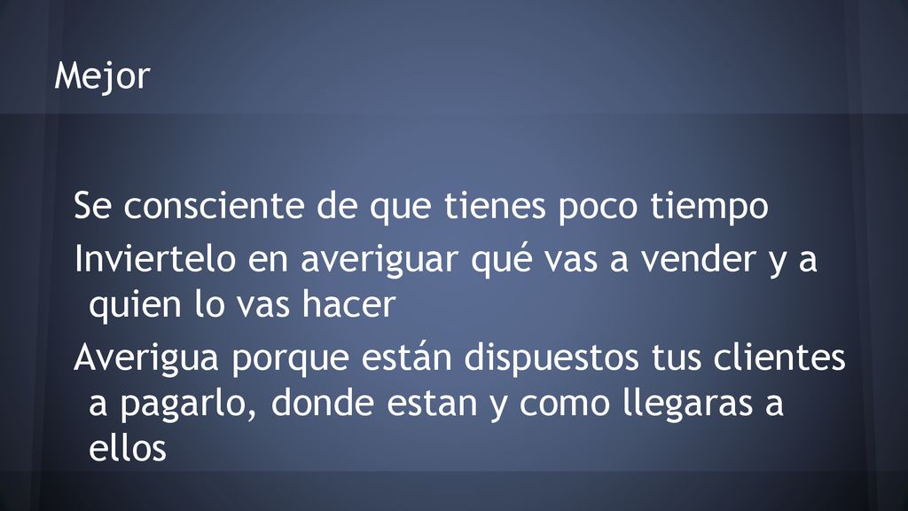 Mejor Se consciente de que tienes poco tiempo. Inviertelo en averiguar qué vas a vender y a quien lo vas hacer.
