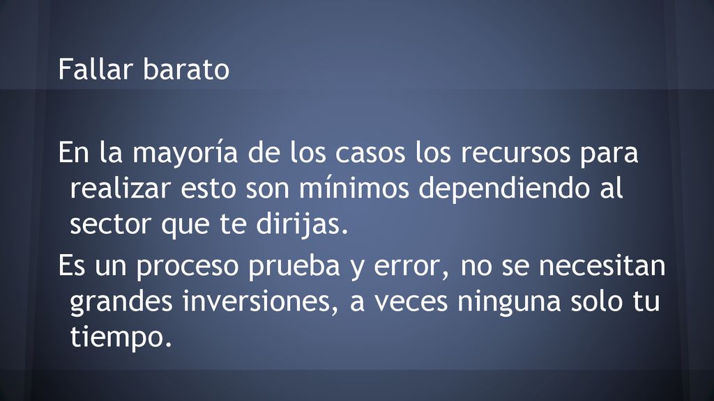 Fallar barato En la mayoría de los casos los recursos para realizar esto son mínimos dependiendo al sector que te dirijas.
