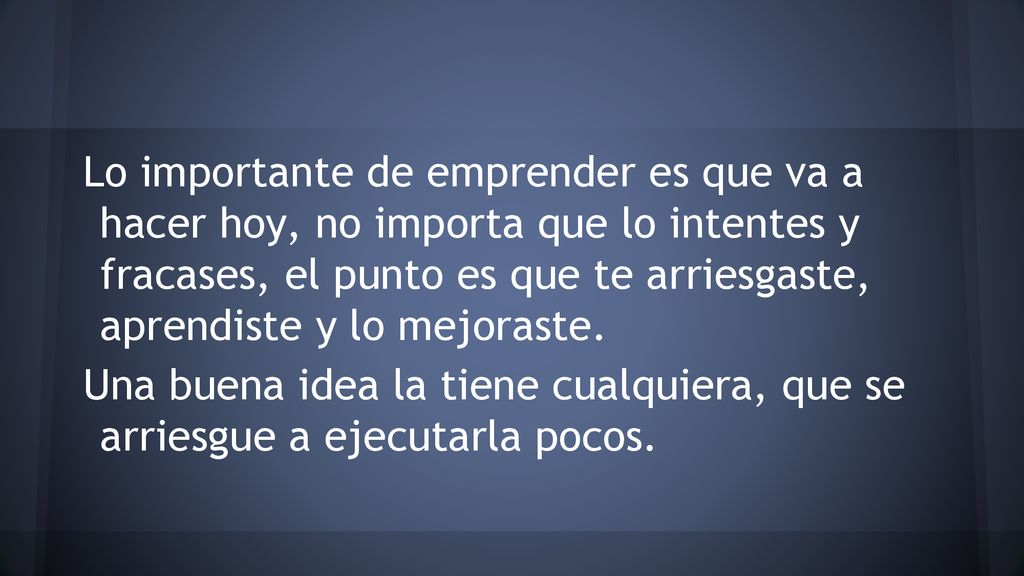 Lo importante de emprender es que va a hacer hoy, no importa que lo intentes y fracases, el punto es que te arriesgaste, aprendiste y lo mejoraste.