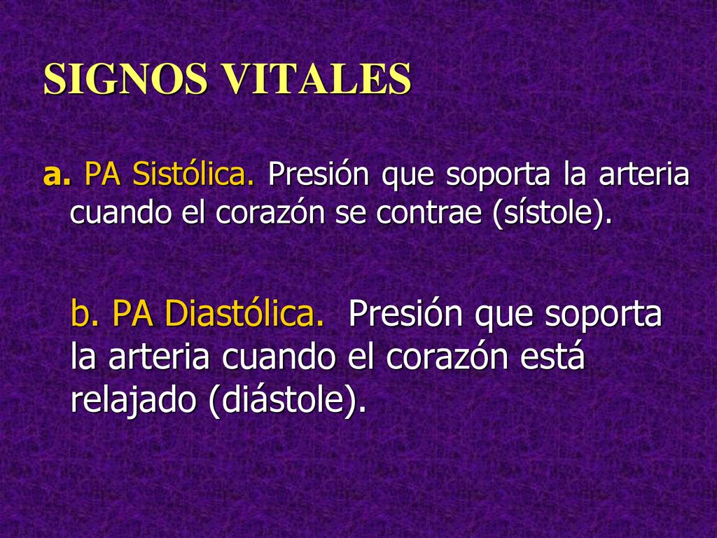 SIGNOS VITALES a. PA Sistólica. Presión que soporta la arteria cuando el corazón se contrae (sístole).