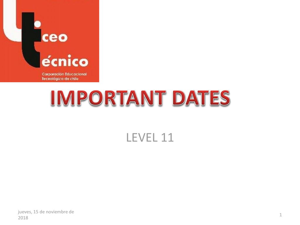 IMPORTANT DATES LEVEL 11 jueves, 15 de noviembre de 2018jueves, 15 de noviembre de 2018