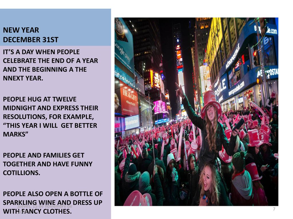 NEW YEAR DECEMBER 31ST IT’S A DAY WHEN PEOPLE CELEBRATE THE END OF A YEAR AND THE BEGINNING A THE NNEXT YEAR.