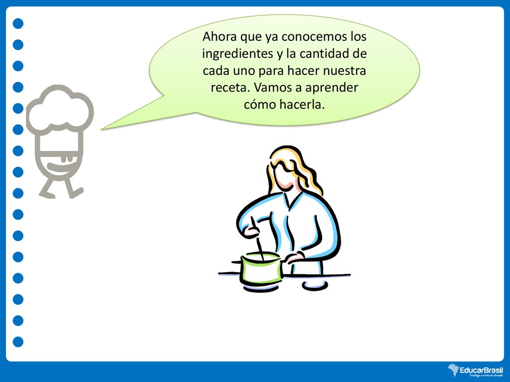 Ahora que ya conocemos los ingredientes y la cantidad de cada uno para hacer nuestra receta.