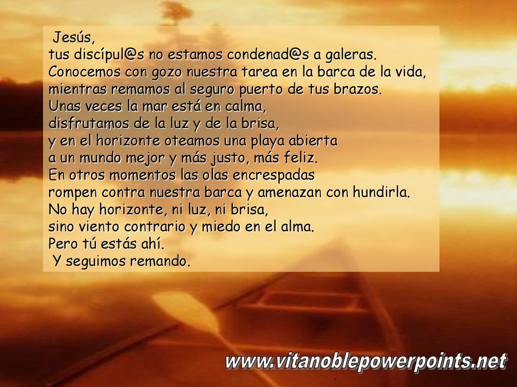 Jesús, tus no estamos a galeras. Conocemos con gozo nuestra tarea en la barca de la vida,