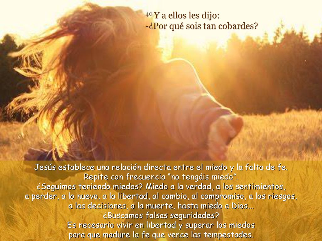 40 Y a ellos les dijo: -¿Por qué sois tan cobardes