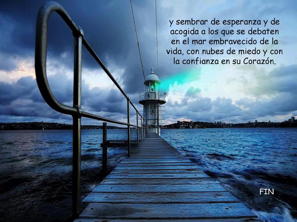 y sembrar de esperanza y de acogida a los que se debaten en el mar embravecido de la vida, con nubes de miedo y con la confianza en su Corazón.