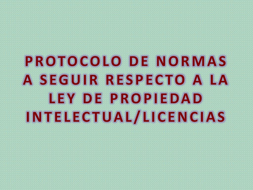 PROTOCOLO DE NORMAS A SEGUIR RESPECTO A LA LEY DE PROPIEDAD INTELECTUAL/LICENCIAS