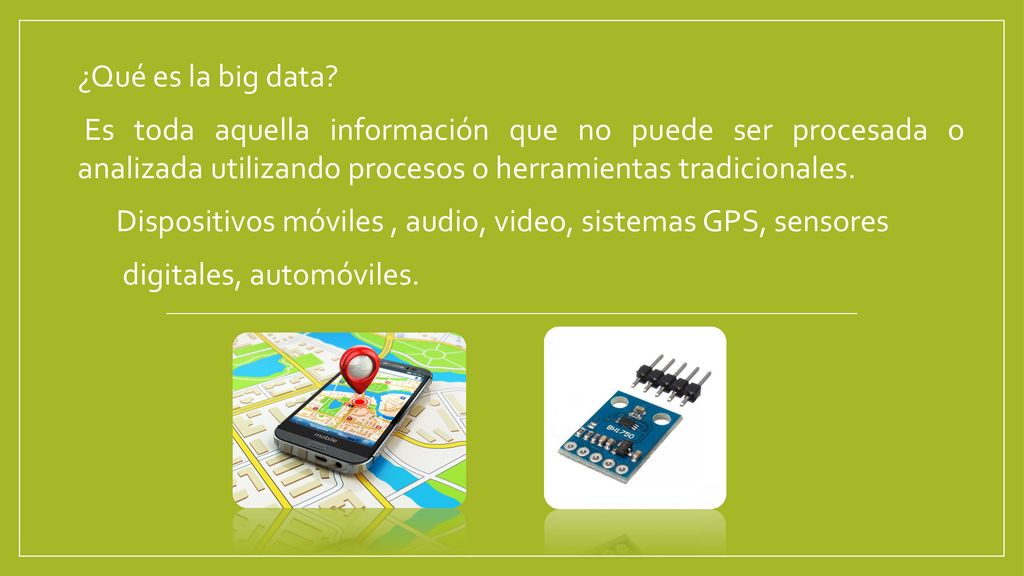 ¿Qué es la big data Es toda aquella información que no puede ser procesada o analizada utilizando procesos o herramientas tradicionales.
