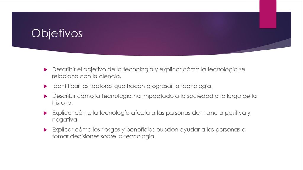 Objetivos Describir el objetivo de la tecnología y explicar cómo la tecnología se relaciona con la ciencia.