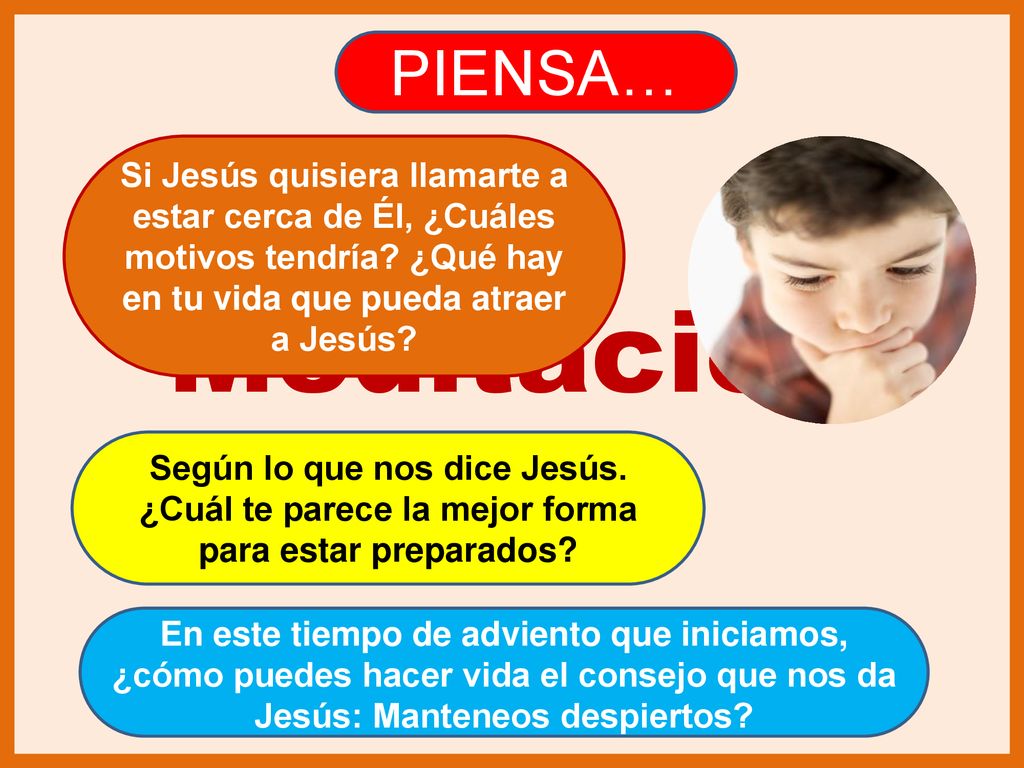 PIENSA… Si Jesús quisiera llamarte a estar cerca de Él, ¿Cuáles motivos tendría ¿Qué hay en tu vida que pueda atraer a Jesús