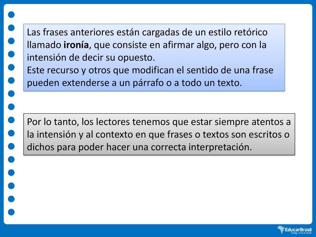 Las frases anteriores están cargadas de un estilo retórico llamado ironía, que consiste en afirmar algo, pero con la intensión de decir su opuesto.