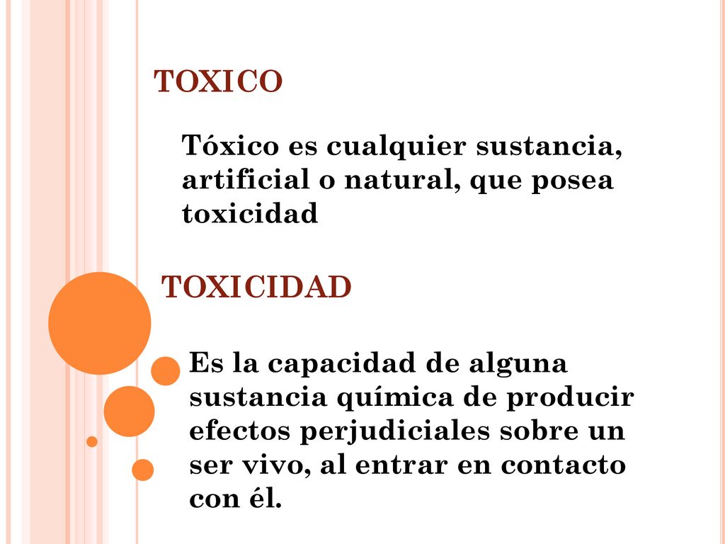 TOXICO Tóxico es cualquier sustancia, artificial o natural, que posea toxicidad. TOXICIDAD.