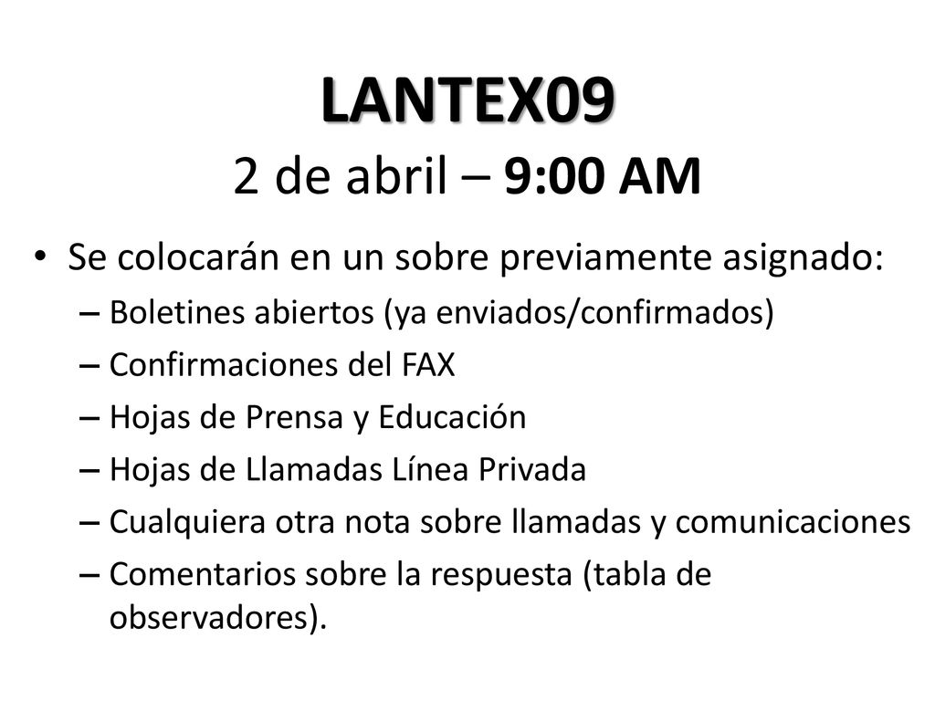 LANTEX09 2 de abril – 9:00 AM Se colocarán en un sobre previamente asignado: Boletines abiertos (ya enviados/confirmados)