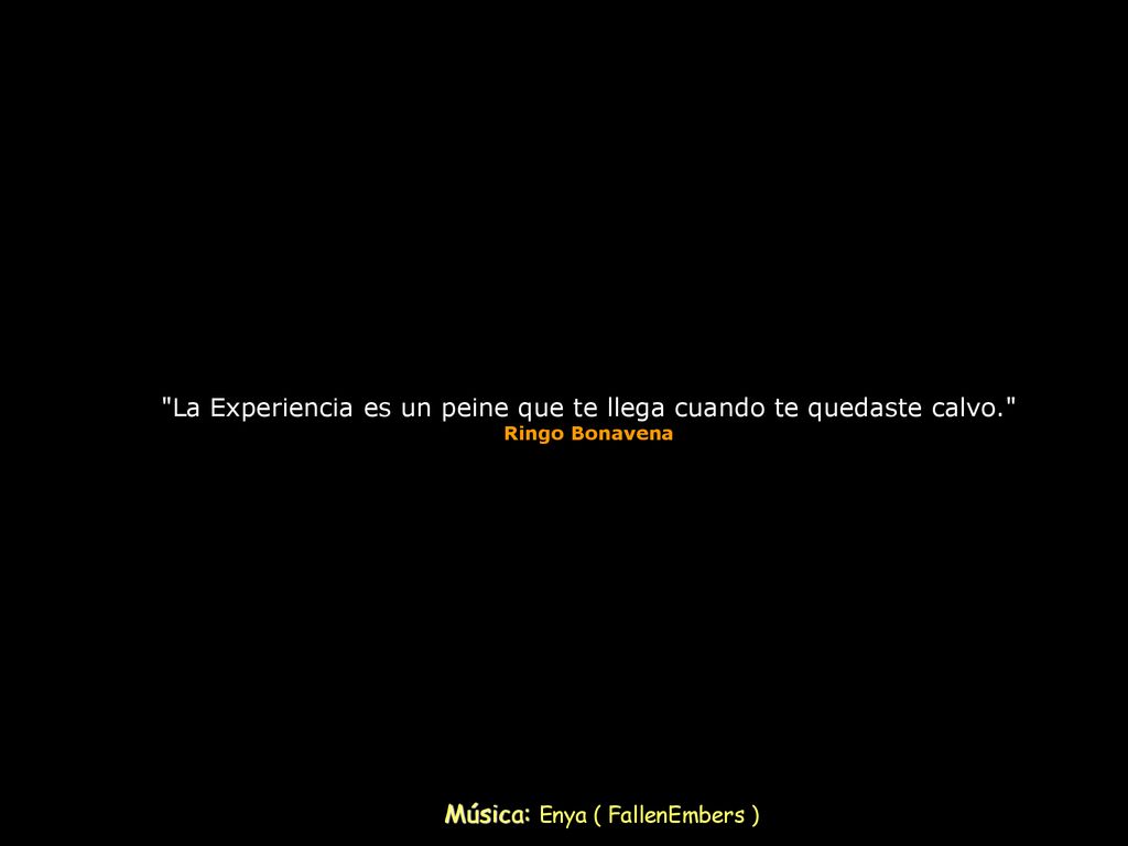 La Experiencia es un peine que te llega cuando te quedaste calvo.