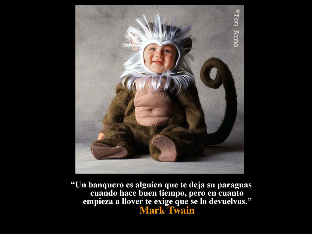 Un banquero es alguien que te deja su paraguas cuando hace buen tiempo, pero en cuanto empieza a llover te exige que se lo devuelvas. Mark Twain