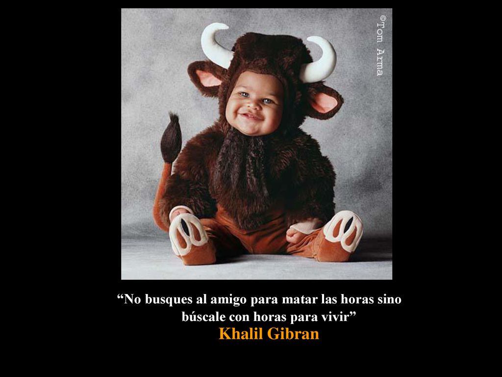 No busques al amigo para matar las horas sino búscale con horas para vivir Khalil Gibran