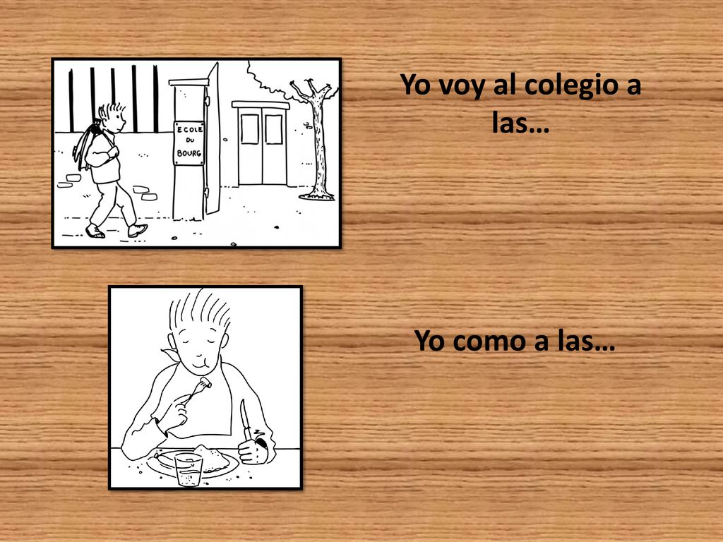 Yo voy al colegio a las… Yo como a las…