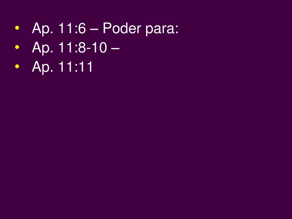 Ap. 11:6 – Poder para: Ap. 11:8-10 – Ap. 11:11
